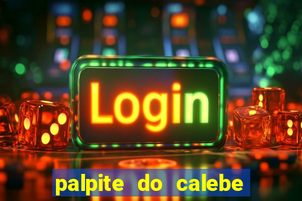 palpite do calebe para hoje